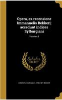 Opera, Ex Recensione Immanuelis Bekkeri; Accedunt Indices Sylburgiani; Volumen 3