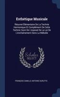 Esthétique Musicale: Résumé Élémentaire De La Technie Harmonique Et Complément De Cette Technic Suivi De L'exposé De La Loi De L'enchaînement Dans La Mélodie