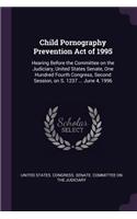 Child Pornography Prevention Act of 1995: Hearing Before the Committee on the Judiciary, United States Senate, One Hundred Fourth Congress, Second Session, on S. 1237 ... June 4, 1996