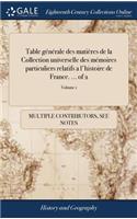 Table Générale Des Matières de la Collection Universelle Des Mémoires Particuliers Relatifs a l'Histoire de France. ... of 2; Volume 1