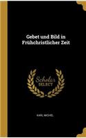 Gebet und Bild in Frühchristlicher Zeit
