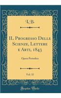 IL Progresso Delle Scienze, Lettere e Arti, 1843, Vol. 32: Opera Periodica (Classic Reprint)