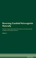 Reversing Candidal Vulvovaginitis Naturally The Raw Vegan Plant-Based Detoxification & Regeneration Workbook for Healing Patients. Volume 2