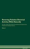 Reversing Pulseless Electrical Activity (PEA) Naturally The Raw Vegan Plant-Based Detoxification & Regeneration Workbook for Healing Patients. Volume 2