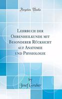 Lehrbuch Der Ohrenheilkunde Mit Besonderer RÃ¼cksicht Auf Anatomie Und Physiologie (Classic Reprint)