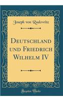 Deutschland Und Friedrich Wilhelm IV (Classic Reprint)