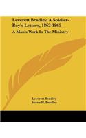 Leverett Bradley, A Soldier-Boy's Letters, 1862-1865: A Man's Work In The Ministry