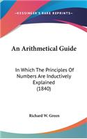 An Arithmetical Guide: In Which The Principles Of Numbers Are Inductively Explained (1840)