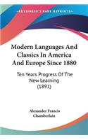 Modern Languages And Classics In America And Europe Since 1880: Ten Years Progress Of The New Learning (1891)