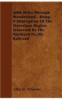 6000 Miles Through Wonderland - Being A Description Of The Marvelous Region Traversed By The Northern Pacific Railroad