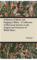 History of Music and Singing in Wales - A Collection of Historical Articles on the Origins and Character of Welsh Music