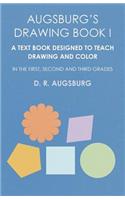 Augsburg's Drawing Book I - A Text Book Designed to Teach Drawing and Color in the First, Second and Third Grades