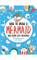 How to Draw a Mermaid and Other Cute Creatures with Simple Shapes in 5 Steps: (Drawing with Simple Shapes)
