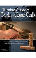 Turning Custom Duck Calls: The Complete Guide for Craftsmen, Collectors, and Outdoorsmen