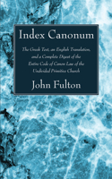 Index Canonum: The Greek Text, an English Translation, and a Complete Digest of the Entire Code of Canon Law of the Undivided Primitive Church(English)