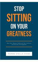 Stop Sitting on Your Greatness