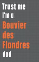Trust me I'm a Bouvier des Flandres dad: For Bouvier des Flandres Dog Dad