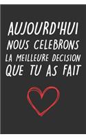 Aujourd'hui Nous Celebrons La Meilleure Decision Que Tu As Fait