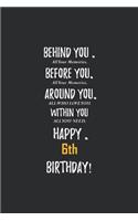 Behind You All Your Memories Before You All Your Dreams Happy 6th Birthday: 18th Birthday Gift - Journal - Notebook - Diary - Unique Great Gift For 6 Years Old Boys & Girls