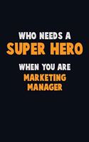 Who Need A SUPER HERO, When You Are Marketing Manager: 6X9 Career Pride 120 pages Writing Notebooks