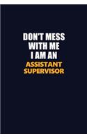 Don't Mess With Me Because I Am An Assistant Supervisor: Career journal, notebook and writing journal for encouraging men, women and kids. A framework for building your career.