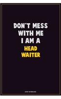 Don't Mess With Me, I Am A Head Waiter: Career Motivational Quotes 6x9 120 Pages Blank Lined Notebook Journal