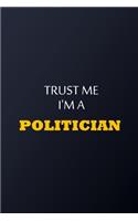 Trust Me I'm A Politician Notebook - Funny Politician Gift: Lined Notebook / Journal Gift, 100 Pages, 6x9, Soft Cover, Matte Finish