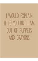 I Would Explain It To You But I Am Out Of Puppets And Crayons: Task Organizer Notebook With Lined Journal(22 Funny Gag Gifts for Coworkers)
