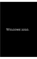 Welcome 2020: 2020 New Year Notebook, 2020 Writing Notebook, New Year Notebook Gift, Novelty Gift Notebook, 6x9 Notebook. Notebook Journal Gag Gift: Funny Noteboo