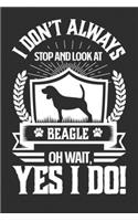 I Don't Always Stop and Look At Beagle OH Wait, Yes I Do!: Weekly 100 page 6 x9 Dated Calendar Planner and Notebook For 2019-2020 Academic Year