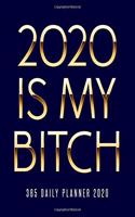 2020 Is My Bitch 365 Daily Planner 2020