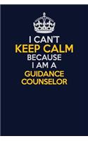 I Can't Keep Calm Because I Am A Guidance Counselor: Career journal, notebook and writing journal for encouraging men, women and kids. A framework for building your career.