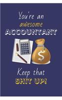 You're An Awesome Accountant Keep That Shit Up!: Accountant Gifts: Novelty Gag Notebook Gift: Lined Paper Paperback Journal