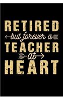 Retired But Forever A Teacher At Heart: Retired Teacher Notebook Journal, Educators Notebook, Retired Teachers Gifts journal, Teacher College Ruled Journal, Notebook for Teacher, Teacher D
