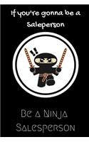 If you're gonna be a Salesperson be a Ninja Salesperson: For the Amazing Salesperson in your life.Joke/Gag/Fun gift for all Seasons.Notebook/Journal to write in.Creative writing, creative listings, schedul