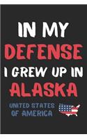 In My Defense I Grew Up In Alaska United States Of America: Lined Journal, 120 Pages, 6 x 9, Funny Alaska USA Gift, Black Matte Finish (In My Defense I Grew Up In Alaska United States Of America Journal)