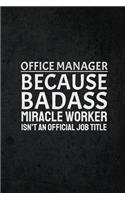 Office Manager Because Badass Miracle Worker Isn't An Official Job Title: Funny Inspirational and Motivational Lined Notebook Journal: Novelty Thank You Gift for Office Workers