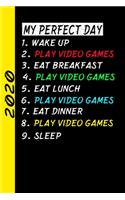 My Perfect Day Wake Up Play Video Games Eat Breakfast Play Video Games Eat Lunch Play Video Games Eat Dinner Play Video Games Sleep: My Perfect Day Calendar Is A Funny Cool Planner 2020 Gift