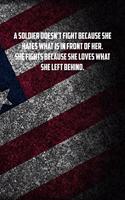 A soldier doesn&#65533;t fight because she hates what is in front of her. SHe fights because she loves what she left behind.