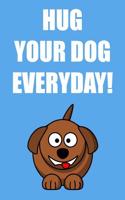 Hug Your Dog Everyday!