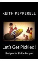 Let's Get Pickled!: Recipes for Pickle People
