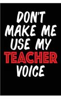 Don't Make Me Use My Teacher Voice: Blank Lined Journal - 6x9 Teacher Gifts, Teacher Notebooks, Teacher Journals