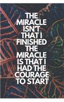 The Miracle Isn't That I Finished. the Miracle Is That I Had the Courage to Start