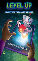 Level Up: Secrets of the Games We Love: (Gaming and Esports)