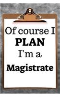 Of Course I Plan I'm a Magistrate