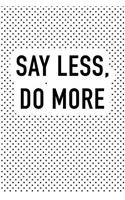 Say Less Do More: A 6x9 Inch Matte Softcover Journal Notebook with 120 Blank Lined Pages and an Uplifting Motivational Cover Slogan