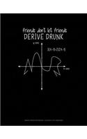 Friends Don't Let Friends Derive Drunk: Graph Paper Notebook - 0.25 Inch (1/4) Squares