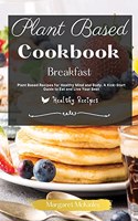 Plant Based Diet Cookbook: Plant Based Recipes for Healthy Mind and Body. A Kick-Start Guide to Eat and Live Your Best