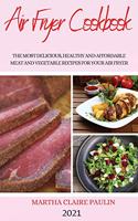 Air Fryer Cookbook 2021: The Most Delicious, Healthy and Affordable Meat and Vegetable Recipes for Your Air Fryer