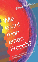 Wie kocht man einen Frosch?